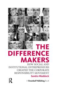 The Difference Makers How Social And Institutional Entrepreneurs Created The Corporate Responsibility Movement 1st Edition Sandra Waddock