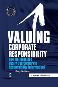 Valuing Corporate Responsibility How Do Investors Really Use Corporate Responsibility Information 1st Edition Rory Sullivan