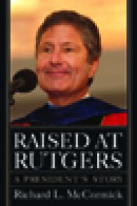 Raised At Rutgers A Presidents Story 1st Edition Richard L Mccormick