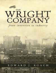 The Wright Company From Invention To Industry 1st Edition Edward J Roach