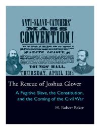 The Rescue Of Joshua Glover A Fugitive Slave The Constitution And The Coming Of The Civil War 1st Edition H Robert Baker