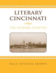 Literary Cincinnati The Missing Chapter 1st Edition Dale Patrick Brown