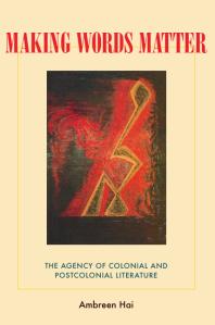 Making Words Matter The Agency Of Colonial And Postcolonial Literature 1st Edition Ambreen Hai