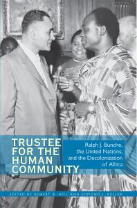 Trustee For The Human Community Ralph J Bunche The United Nations And The Decolonization Of Africa 1st Edition Robert A Hill Edmond J Keller