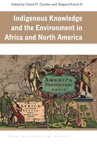 Indigenous Knowledge And The Environment In Africa And North America 1st Edition David M Gordon Shepard Krech Iii
