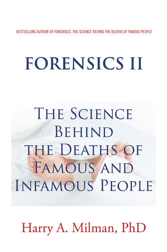 Forensics Ii The Science Behind The Deaths Of Famous And Infamous People Harry A Milman