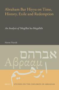 Abraham Bar Hiyya On Time History Exile And Redemption An Analysis Of Megillat Hamegalleh 1st Edition Hannu Tyryl Hannu Tyryl