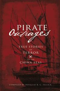 Pirate Outrages True Stories Of Terror On The China Seas 1st Edition Douglas R G Sellick