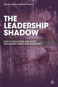 The Leadership Shadow How To Recognize And Avoid Derailment Hubris And Overdrive 1st Edition Erik De Haan Anthony Kasozi