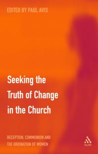 Seeking The Truth Of Change In The Church Reception Communion And The Ordination Of Women 1st Edition Paul Avis