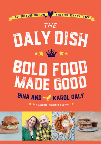 The Daly Dish Bold Food Made Good Eat The Food You Love And Still Stay On Track Gina Daly Karol Daly