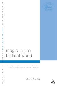 Magic In The Biblical World From The Rod Of Aaron To The Ring Of Solomon 1st Edition Todd Klutz