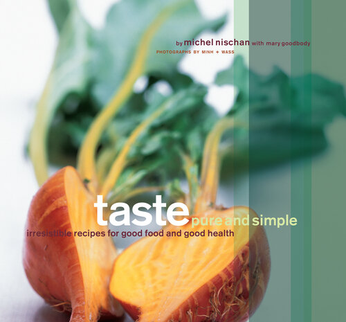 Taste Pure And Simple Irresistible Recipes For Good Food And Good Health Michel Nischan Mary Goodbody