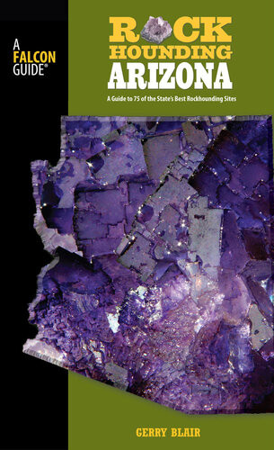 Rockhounding Arizona A Guide To 75 Of The States Best Rockhounding Sites 2nd Edition Gerry Blair