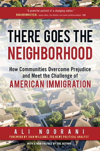 There Goes The Neighborhood How Communities Overcome Prejudice And Meet The Challenge Of American Immigration Ali Noorani