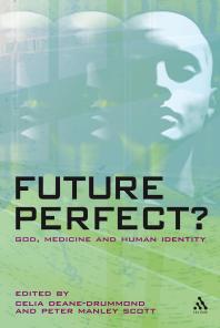 Future Perfect God Medicine And Human Identity 1st Edition Celia Deanedrummond Peter Manley Scott
