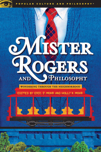 Mister Rogers And Philosophy Eric J Mohr