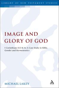 Image And Glory Of God 1 Corinthians 11216 As A Case Study In Bible Gender And Hermeneutics 1st Edition Michael Lakey