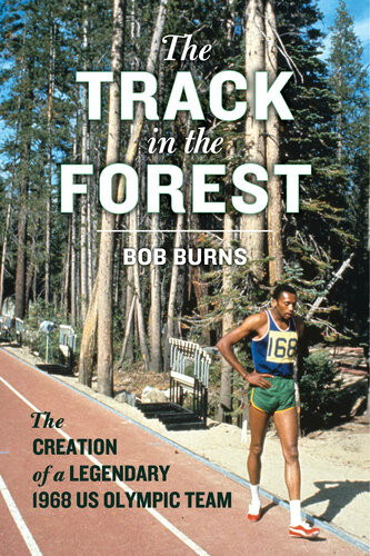 The Track In The Forest The Creation Of A Legendary 1968 Us Olympic Team Bob Burns