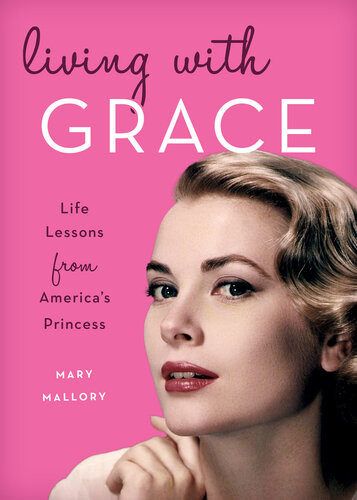 Living With Grace Life Lessons From Americas Princess Mary Mallory
