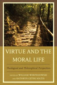 Virtue And The Moral Life Theological And Philosophical Perspectives William Werpehowski Jean Porter Kathryn Getek Soltis Mark A Wilson Julie Hanlon Rubio Lisa Tessman Mary M Doyle Roche James F Sj Keenan Margaret Urban Walker Jamie Schillinger