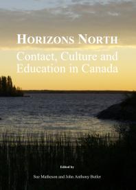 Horizons North Contact Culture And Education In Canada 1st Edition Sue Matheson John Anthony Butler