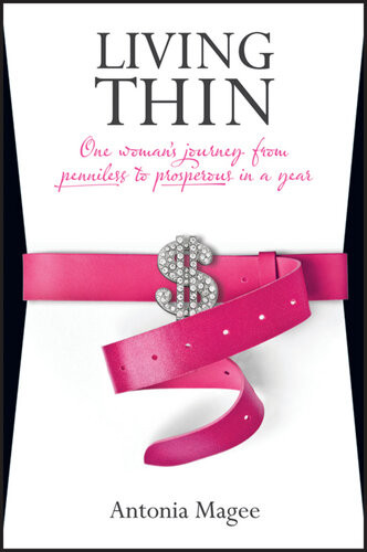 Living Thin One Womans Journey From Penniless To Prosperous In A Year Antonia Magee