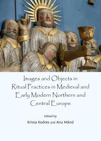 Images And Objects In Ritual Practices In Medieval And Early Modern Northern And Central Europe 1st Edition Krista Kodres Anu Mnd