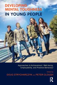Developing Mental Toughness In Young People Approaches To Achievement Wellbeing Employability And Positive Behaviour Doug Strycharczyk Peter Clough