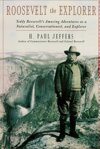 Roosevelt The Explorer Trs Amazing Adventures As A Naturalist Conservationist And Explorer H Paul Jeffers