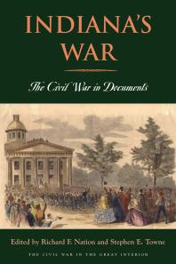 Indianas War The Civil War In Documents 1st Edition Richard F Nation Stephen E Towne Martin J Hershock Christine Dee