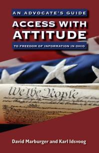 Access With Attitude An Advocates Guide To Freedom Of Information In Ohio 1st Edition David Marburger Karl Idsvoog