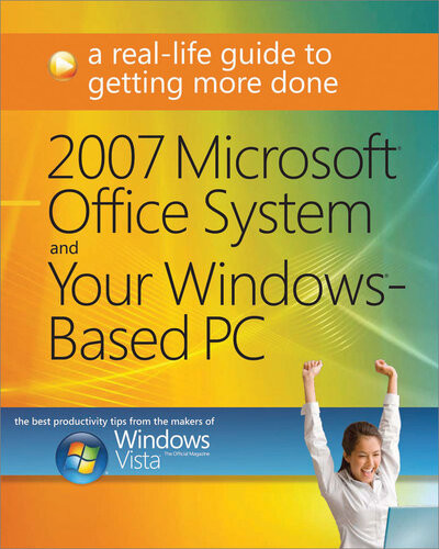 2007 Microsoft Office System And Your Windowsbased Pc A Reallife Guide To Getting More Done 1st Edition Windows Vista Magazine