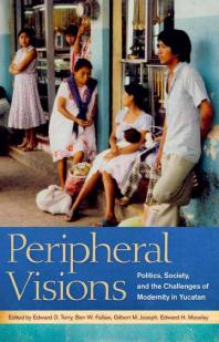 Peripheral Visions Politics Society And The Challenges Of Modernity In Yucatan 1st Edition Edward D Terry Marie Lapointe Ben W Fallaw Gilbert M Joseph Edward H Moseley Eric N Baklanoff Othon Banos Ramirez Eugene M Wilson Helen Delpar Terry Rugeley