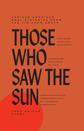 Those Who Saw The Sun African American Oral Histories From The Jim Crow South Jaha N Avery