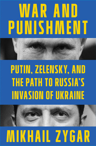 War And Punishment Putin Zelensky And The Path To Russias Invasion Of Ukraine Mikhail Zygar