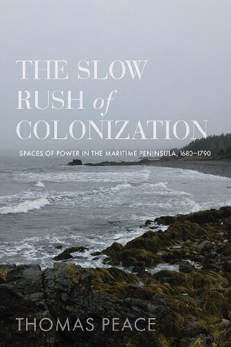 The Slow Rush Of Colonization Spaces Of Power In The Maritime Peninsula 16801790 Thomas Peace