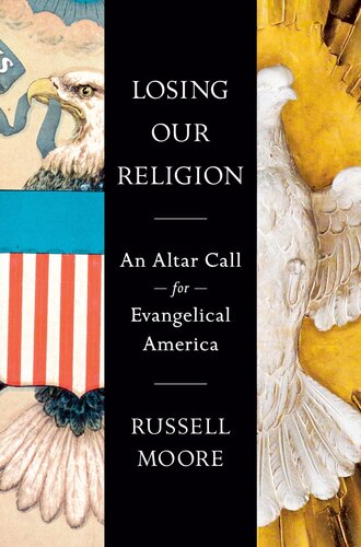 Losing Our Religion An Altar Call For Evangelical America Russell Moore