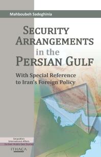 Security Arrangements In The Persian Gulf With Special Reference To Irans Foreign Policy Mahboubeh Sadeghinia