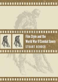 Film Style And The World War Ii Combat Genre 1st Edition Stuart Bender