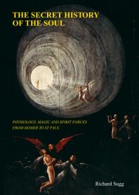The Secret History Of The Soul Physiology Magic And Spirit Forces From Homer To St Paul 1st Edition Richard Sugg
