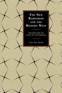 The New Barbarism And The Modern West Recognizing An Ethic Of Difference Toivo Koivukoski