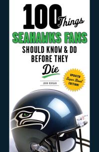 100 Things Seahawks Fans Should Know Do Before They Die Super Bowl Edition John Morgan