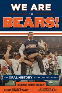 We Are The Bears The Oral History Of The Chicago Bears Richard Whittingham Mike Singletary John Mullin