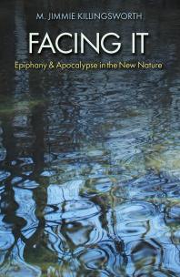 Facing It Epiphany And Apocalypse In The New Nature 1st Edition M Jimmie Killingsworth