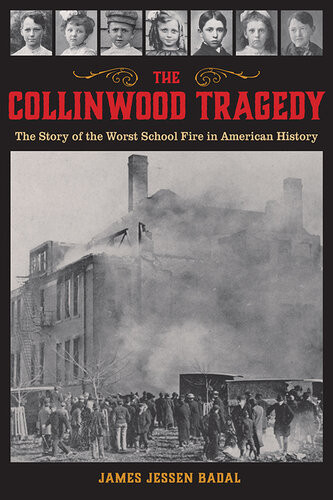 The Collinwood Tragedy The Story Of The Worst School Fire In American History James Jessen Badal