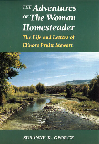The Adventures Of The Woman Homesteader The Life And Letters Of Elinore Pruitt Stewart Susanne George Bloomfield