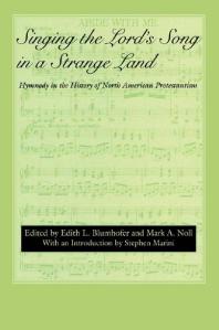 Singing The Lords Song In A Strange Land Hymnody In The History Of North American Protestantism 1st Edition Edith L Blumhofer Katherine Mcginn Mark A Noll Daniel Ramirez Daniel Fuller Christopher Armstrong Scott E Erickson Philip Goff Stephen Marini Darryl Hart