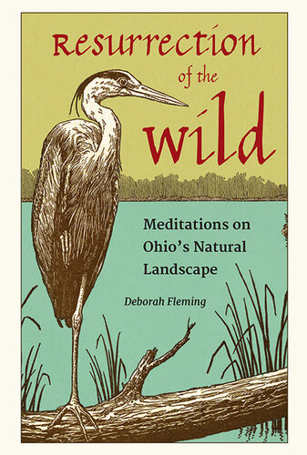 Resurrection Of The Wild Meditations On Ohios Natural Landscape Deborah Fleming