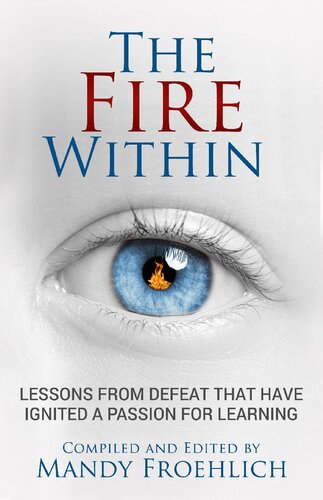 The Fire Within Lessons From Defeat That Have Ignited A Passion For Learning Mandy Froehlich